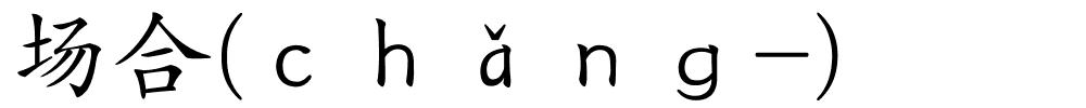 场合(ｃｈǎｎｇ-)的解释